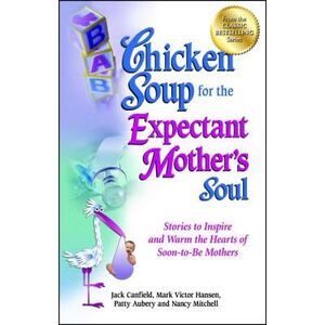 Chicken Soup for the Expectant Mother's Soul: Stories to Inspire and Warm the He